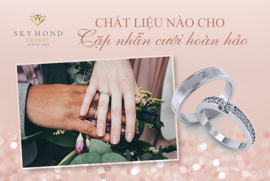 CHẤT LIỆU NÀO PHÙ HỢP CHO CẶP NHẪN CƯỚI HOÀN HẢO?