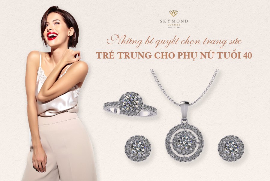 TRANG SỨC TRẺ TRUNG CHO QUÝ PHÚ NHÂN TUỔI 40