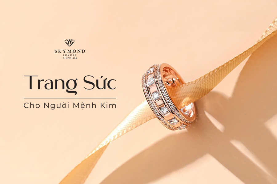 BÍ QUYẾT DIỆN TRANG SỨC ĐEM MAY MẮN CHO NGƯỜI MỆNH KIM - SKYMOND LUXURY